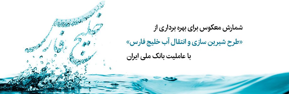 طرح شیرین سازی و انتقال آب خلیج فارس» با عاملیت بانک ملی ایران